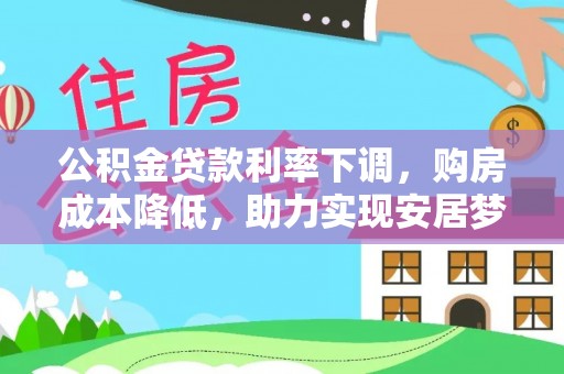 尖草坪公积金贷款利率下调，购房成本降低，助力实现安居梦