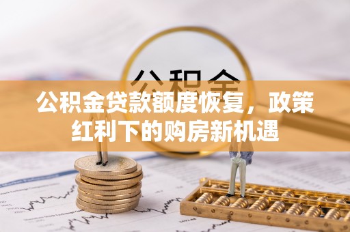 尖草坪公积金贷款额度恢复，政策红利下的购房新机遇