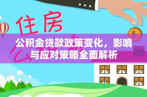 尖草坪公积金贷款政策变化，影响与应对策略全面解析