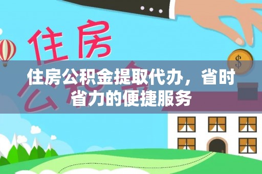 尖草坪住房公积金提取代办，省时省力的便捷服务