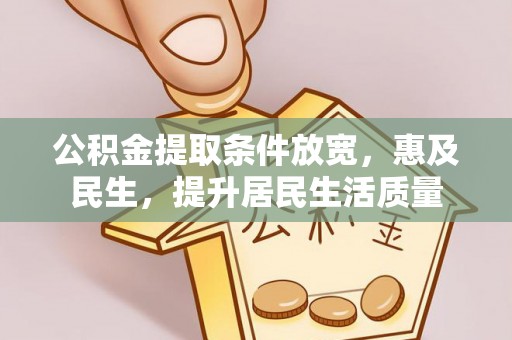 尖草坪公积金提取条件放宽，惠及民生，提升居民生活质量