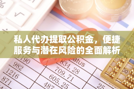 尖草坪私人代办提取公积金，便捷服务与潜在风险的全面解析