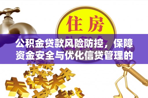 尖草坪公积金贷款风险防控，保障资金安全与优化信贷管理的关键策略