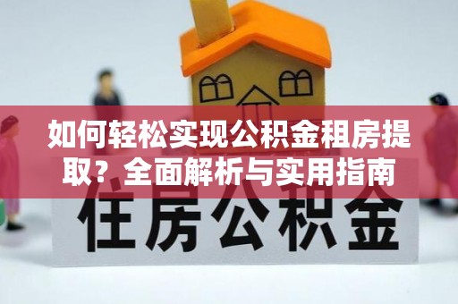 尖草坪如何轻松实现公积金租房提取？全面解析与实用指南