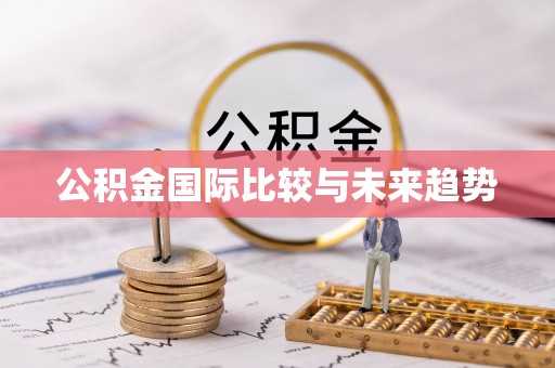 尖草坪公积金国际比较与未来趋势