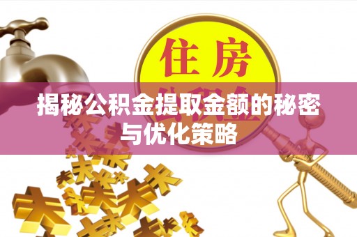 尖草坪揭秘公积金提取金额的秘密与优化策略