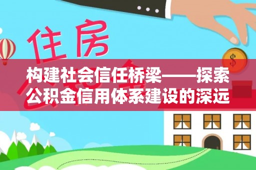 尖草坪构建社会信任桥梁——探索公积金信用体系建设的深远意义