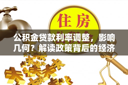 尖草坪公积金贷款利率调整，影响几何？解读政策背后的经济逻辑