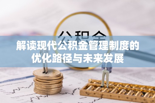 尖草坪解读现代公积金管理制度的优化路径与未来发展