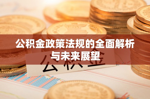 尖草坪公积金政策法规的全面解析与未来展望