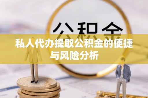 尖草坪私人代办提取公积金的便捷与风险分析