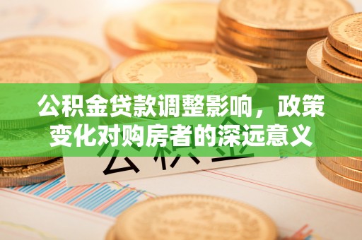 尖草坪公积金贷款调整影响，政策变化对购房者的深远意义