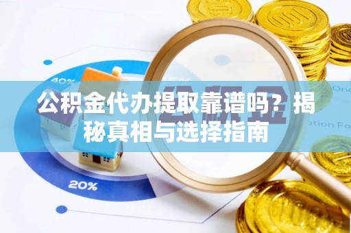 尖草坪公积金代办提取靠谱吗？揭秘真相与选择指南