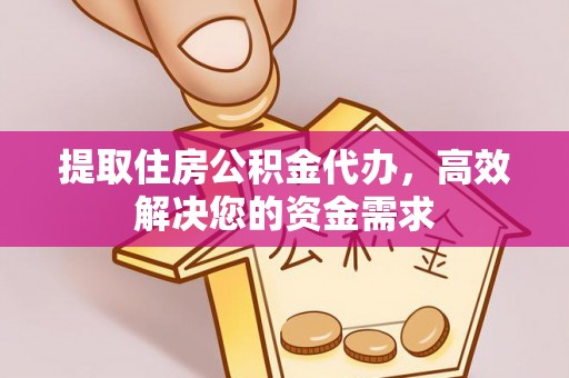 尖草坪提取住房公积金代办，高效解决您的资金需求