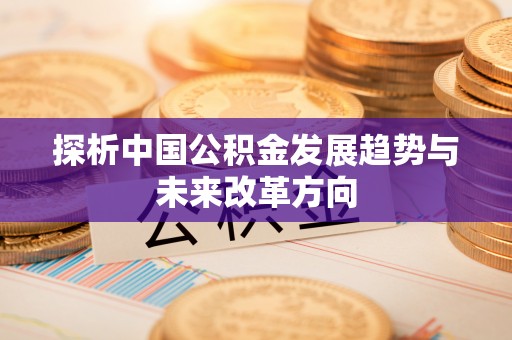 尖草坪探析中国公积金发展趋势与未来改革方向