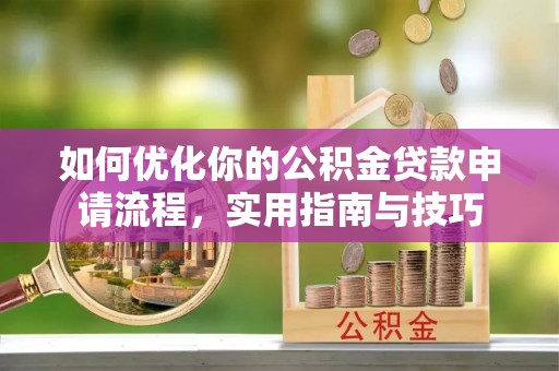 尖草坪如何优化你的公积金贷款申请流程，实用指南与技巧