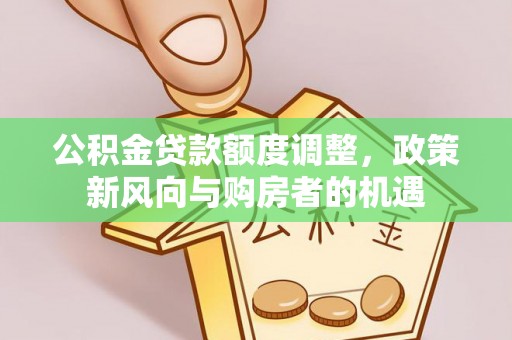 尖草坪公积金贷款额度调整，政策新风向与购房者的机遇