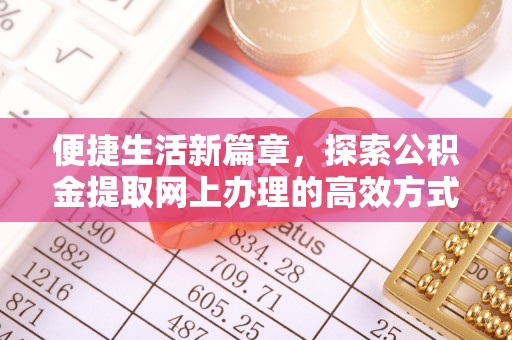 尖草坪便捷生活新篇章，探索公积金提取网上办理的高效方式