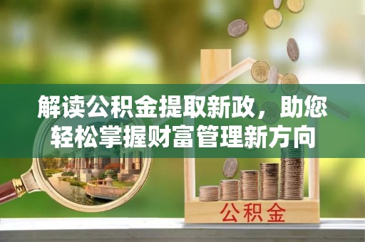 尖草坪解读公积金提取新政，助您轻松掌握财富管理新方向