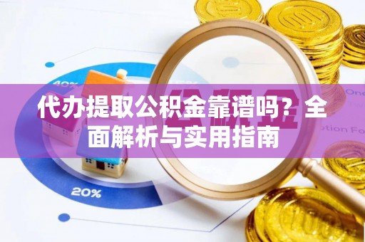 尖草坪代办提取公积金靠谱吗？全面解析与实用指南