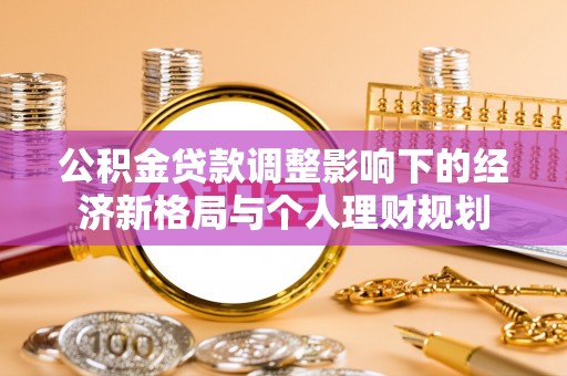 尖草坪公积金贷款调整影响下的经济新格局与个人理财规划