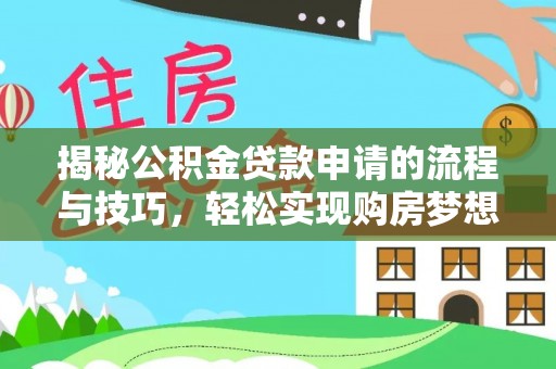 尖草坪揭秘公积金贷款申请的流程与技巧，轻松实现购房梦想
