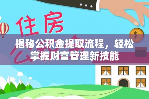 尖草坪揭秘公积金提取流程，轻松掌握财富管理新技能