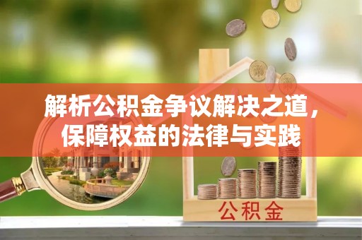 尖草坪解析公积金争议解决之道，保障权益的法律与实践