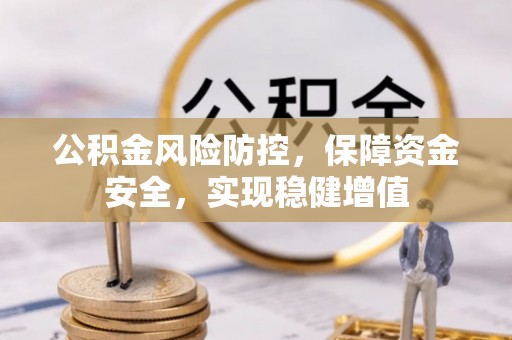尖草坪公积金风险防控，保障资金安全，实现稳健增值