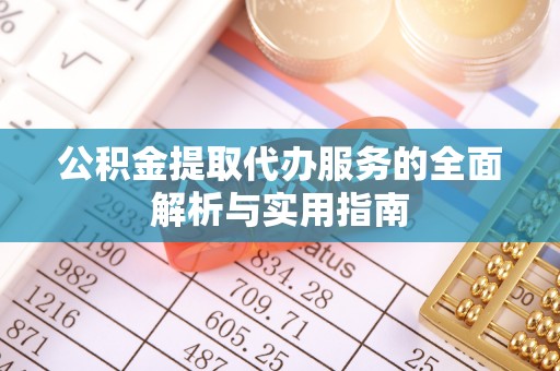尖草坪公积金提取代办服务的全面解析与实用指南