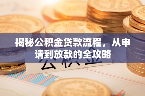 尖草坪揭秘公积金贷款流程，从申请到放款的全攻略