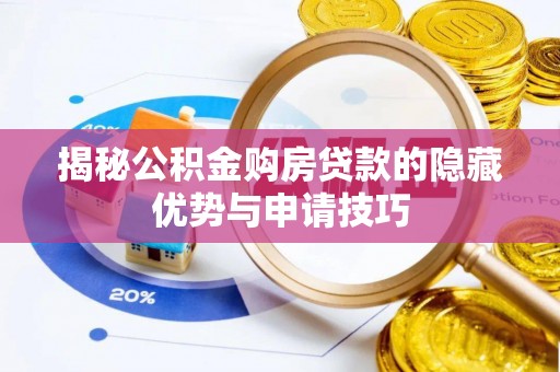 尖草坪揭秘公积金购房贷款的隐藏优势与申请技巧