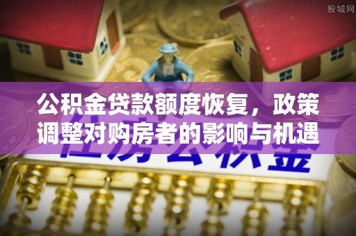 尖草坪公积金贷款额度恢复，政策调整对购房者的影响与机遇