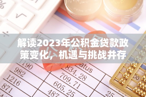 尖草坪解读2023年公积金贷款政策变化，机遇与挑战并存
