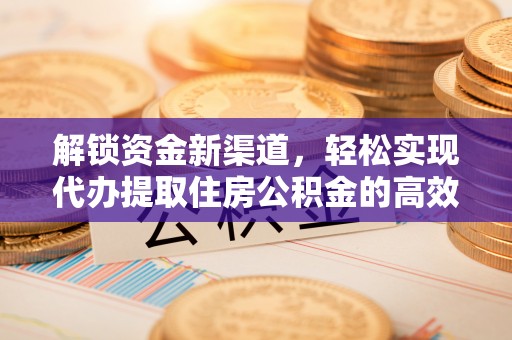 尖草坪解锁资金新渠道，轻松实现代办提取住房公积金的高效攻略