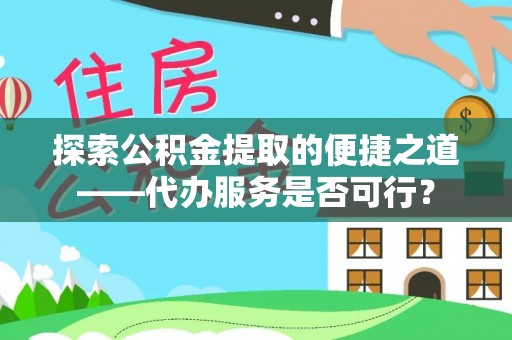 尖草坪探索公积金提取的便捷之道——代办服务是否可行？