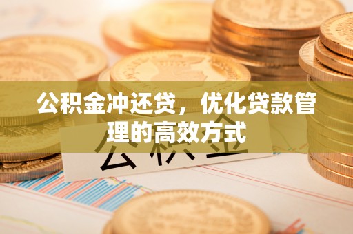 尖草坪公积金冲还贷，优化贷款管理的高效方式