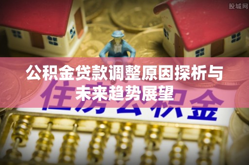 尖草坪公积金贷款调整原因探析与未来趋势展望