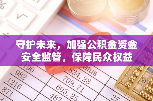 尖草坪守护未来，加强公积金资金安全监管，保障民众权益