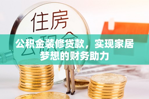 尖草坪公积金装修贷款，实现家居梦想的财务助力