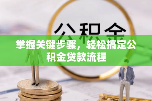 尖草坪掌握关键步骤，轻松搞定公积金贷款流程