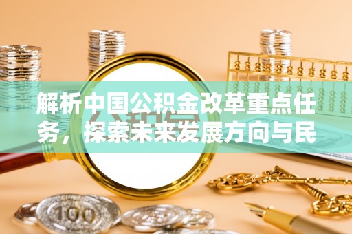 尖草坪解析中国公积金改革重点任务，探索未来发展方向与民生影响