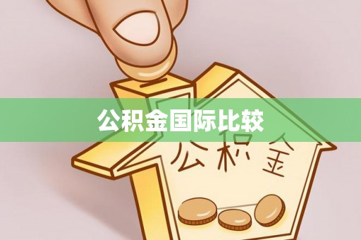 尖草坪公积金国际比较