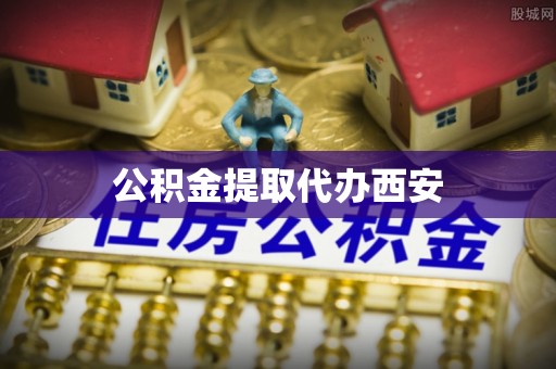 尖草坪公积金提取代办西安