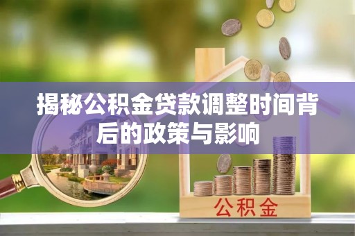 尖草坪揭秘公积金贷款调整时间背后的政策与影响