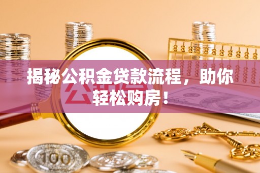 尖草坪揭秘公积金贷款流程，助你轻松购房！