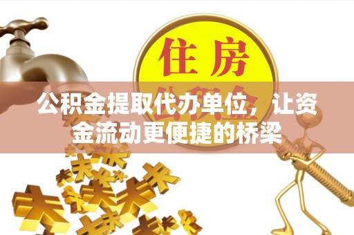尖草坪公积金提取代办单位，让资金流动更便捷的桥梁